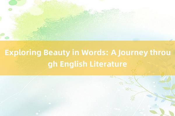 Exploring Beauty in Words: A Journey through English Literature